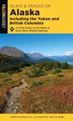 Scats and Tracks of Alaska Including the Yukon and British Columbia: Un ghid de teren pentru semnele a șaizeci și nouă de specii de animale sălbatice - Scats and Tracks of Alaska Including the Yukon and British Columbia: A Field Guide to the Signs of Sixty-Nine Wildlife Species