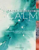 Paint Yourself Calm: Mindfulness colorată și creativă prin acuarelă - Paint Yourself Calm: Colourful, Creative Mindfulness Through Watercolour