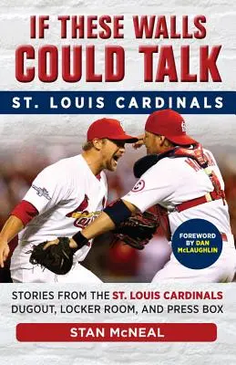 Dacă aceste ziduri ar putea vorbi: St. Louis Cardinals: Louis Cardinals Dugout, Locker Room, și Press Box - If These Walls Could Talk: St. Louis Cardinals: Stories from the St. Louis Cardinals Dugout, Locker Room, and Press Box