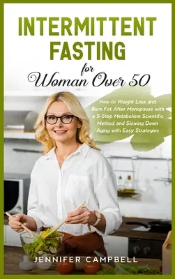 Post intermitent pentru femeile de peste 50 de ani: Cum să pierdeți în greutate și să ardeți grăsimi după menopauză cu o metodă științifică a metabolismului în 5 pași și încetinirea Ag - Intermittent Fasting for Women Over 50: How to Weight Loss and Burn Fat After Menopause with a 5-Step Metabolism Scientific Method and Slowing Down Ag