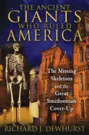 Uriașii antici care conduceau America: Scheletele dispărute și marea mușamalizare de la Smithsonian - The Ancient Giants Who Ruled America: The Missing Skeletons and the Great Smithsonian Cover-Up
