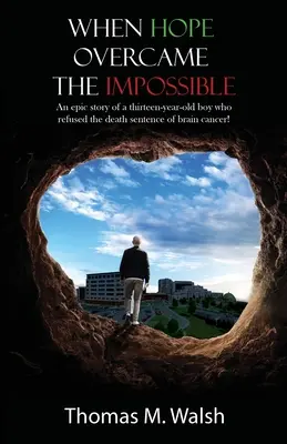 When Hope Overcame the Impossible - Povestea epică a unui băiat de treisprezece ani care a refuzat condamnarea la moarte a cancerului cerebral! - When Hope Overcame the Impossible - An epic story of a thirteen-year-old boy who refused the death sentence of brain cancer!