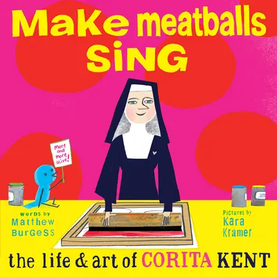 Fă chiftelele să cânte: viața și arta Coritei Kent - Make Meatballs Sing: The Life and Art of Corita Kent