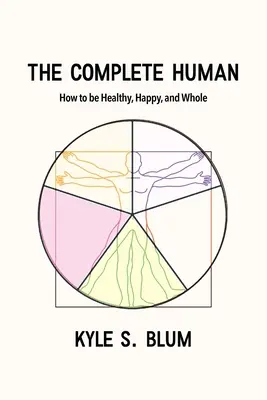 Omul complet: Cum să fii sănătos, fericit și integru - The Complete Human: How to Be Healthy, Happy, and Whole