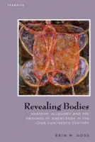 Revealing Bodies: Anatomia, alegoria și temeiurile cunoașterii în secolul al XVIII-lea - Revealing Bodies: Anatomy, Allegory, and the Grounds of Knowledge in the Long Eighteenth Century
