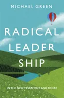 Conducerea radicală - în Noul Testament și astăzi (Green Michael (Author)) - Radical Leadership - In The New Testament and Today (Green Michael (Author))
