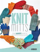 Mănuși tricotate: Ghidul tău hand-y pentru tricotat mănuși și mănuși - Knit Mitts: Your Hand-Y Guide to Knitting Mittens & Gloves