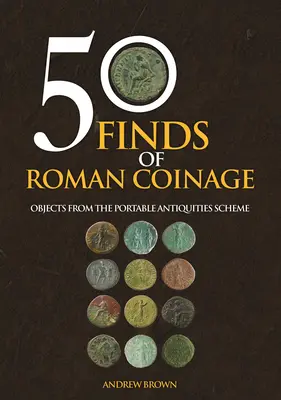 50 de descoperiri de monede romane: Obiecte din programul Portable Antiquities Scheme - 50 Finds of Roman Coinage: Objects from the Portable Antiquities Scheme
