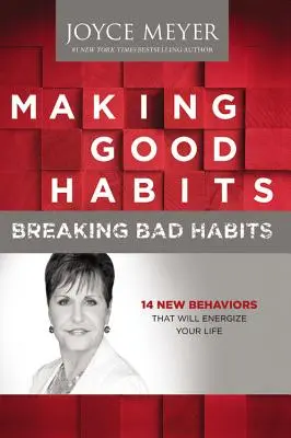 Making Good Habits, Breaking Bad Habits: 14 comportamente noi care îți vor energiza viața - Making Good Habits, Breaking Bad Habits: 14 New Behaviors That Will Energize Your Life
