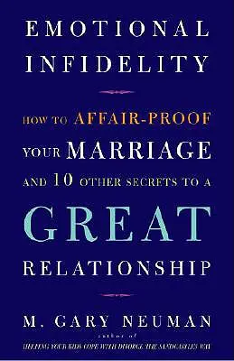 Infidelitatea emoțională: Cum să-ți protejezi căsnicia împotriva aventurilor și alte 10 secrete pentru o relație grozavă - Emotional Infidelity: How to Affair-Proof Your Marriage and 10 Other Secrets to a Great Relationship