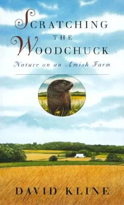 Scărpinatul marmotei: Natura la o fermă Amish - Scratching the Woodchuck: Nature on an Amish Farm