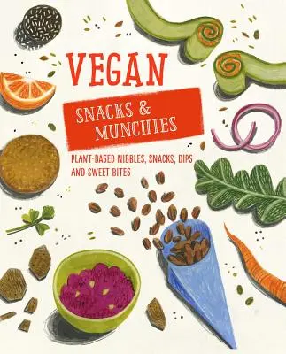 Vegan Snacks & Munchies: Mâncăruri, gustări, sosuri și gustări dulci pe bază de plante - Vegan Snacks & Munchies: Plant-Based Nibbles, Snacks, Dips and Sweet Bites