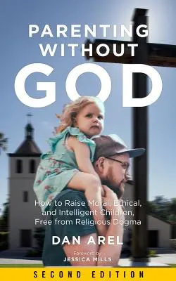 Parenting Without God (Părinți fără Dumnezeu): Cum să crești copii morali, etici și inteligenți, liberi de dogma religioasă - Parenting Without God: How to Raise Moral, Ethical, and Intelligent Children, Free from Religious Dogma