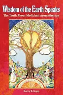 Înțelepciunea Pământului vorbește: Adevărul despre aromaterapia medicinală - Wisdom of the Earth Speaks: The Truth About Medicinal Aromatherapy