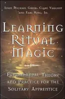Învățarea magiei rituale: Teoria și practica fundamentală pentru ucenicul solitar - Learning Ritual Magic: Fundamental Theory and Practice for the Solitary Apprentice