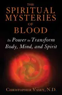 Misterele spirituale ale sângelui: Puterea sa de a transforma corpul, mintea și spiritul - The Spiritual Mysteries of Blood: Its Power to Transform Body, Mind, and Spirit