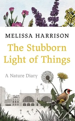 The Stubborn Light of Things: Un jurnal de natură - The Stubborn Light of Things: A Nature Diary