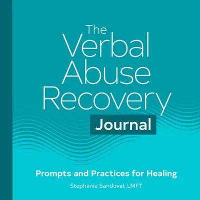 Jurnalul de recuperare a abuzului verbal: Prompts and Practices for Healing - The Verbal Abuse Recovery Journal: Prompts and Practices for Healing