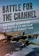 Bătălia pentru Canalul Mânecii: Prima lună a bătăliei din Marea Britanie 10 iulie - 10 august 1940 - Battle for the Channel: The First Month of the Battle of Britain 10 July - 10 August 1940