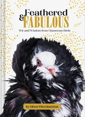 Feathered & Fabulous: Wit and Wisdom from Glamorous Birds (Spirit și înțelepciune de la păsări fermecătoare) - Feathered & Fabulous: Wit and Wisdom from Glamorous Birds