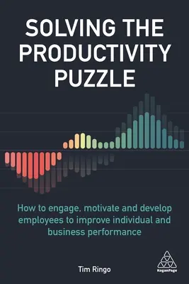 Rezolvarea puzzle-ului productivității: Cum să implici, să motivezi și să dezvolți angajații pentru a îmbunătăți performanța individuală și a afacerii - Solving the Productivity Puzzle: How to Engage, Motivate and Develop Employees to Improve Individual and Business Performance