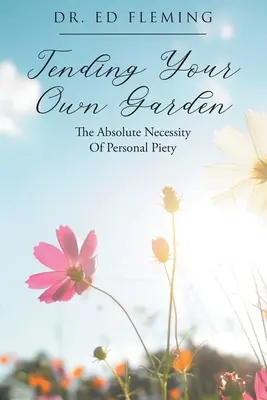 Tending Your Own Garden: Necesitatea absolută a pietății personale - Tending Your Own Garden: The Absolute Necessity of Personal Piety