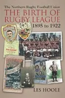 The Northern Football Rugby Union - Nașterea ligii de rugby 1895-1922 - The Northern Football Rugby Union - The Birth of Rugby League 1895-1922