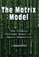 Modelul Matrix: Principalul model sistemic al neuro-semanticii - The Matrix Model: The Premier Systems Model of Neuro-Semantics