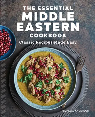 Cartea de bucate esențială din Orientul Mijlociu: Rețete clasice făcute ușor - The Essential Middle Eastern Cookbook: Classic Recipes Made Easy