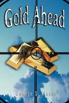 Gold Ahead de George S. Clason (autorul celui mai bogat om din Babilon) - Gold Ahead by George S. Clason (the Author of the Richest Man in Babylon)