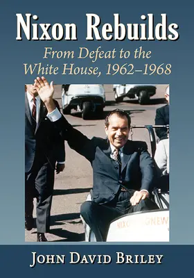 Nixon se reconstruiește: De la înfrângere la Casa Albă, 1962-1968 - Nixon Rebuilds: From Defeat to the White House, 1962-1968