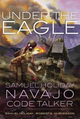 Sub vultur: Samuel Holiday, Navajo Code Talker - Under the Eagle: Samuel Holiday, Navajo Code Talker