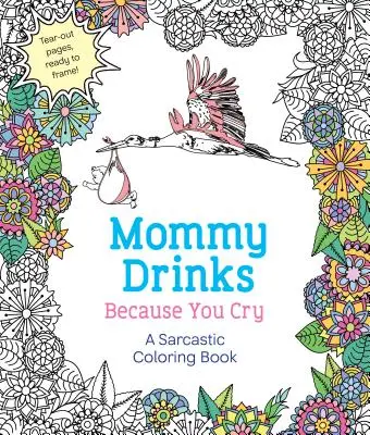 Mami bea pentru că tu plângi: O carte sarcastică de colorat - Mommy Drinks Because You Cry: A Sarcastic Coloring Book