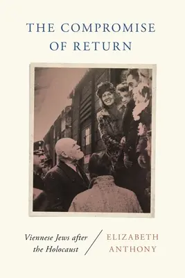 Compromisul de întoarcere: Evreii vienezi după Holocaust - The Compromise of Return: Viennese Jews After the Holocaust