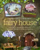 Fairy House: Cum să faci mobilă de zână uimitoare, miniaturi și multe altele din materiale naturale - Fairy House: How to Make Amazing Fairy Furniture, Miniatures, and More from Natural Materials