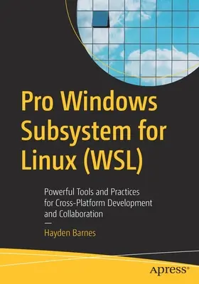Pro Windows Subsystem pentru Linux (Wsl): Instrumente și practici puternice pentru dezvoltarea și colaborarea între platforme (Powerful Tools and Practices for Cross-Platform Development and Collaboration) - Pro Windows Subsystem for Linux (Wsl): Powerful Tools and Practices for Cross-Platform Development and Collaboration