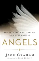 Angels: Cine sunt, ce fac și de ce contează (Who They Are, What They Do, and Why It Matters) - Angels: Who They Are, What They Do, and Why It Matters