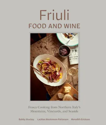 Mâncare și vin Friuli: Gătitul Frasca din munții, podgoriile și litoralul din nordul Italiei - Friuli Food and Wine: Frasca Cooking from Northern Italy's Mountains, Vineyards, and Seaside
