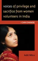 Voci ale privilegiului și sacrificiului din partea femeilor voluntare din India: Eu pot schimba - Voices of Privilege and Sacrifice from Women Volunteers in India: I Can Change