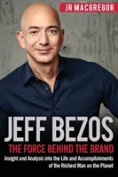 Jeff Bezos: Forța din spatele mărcii: Privire și analiză asupra vieții și realizărilor celui mai bogat om de pe planetă - Jeff Bezos: The Force Behind the Brand: Insight and Analysis into the Life and Accomplishments of the Richest Man on the Planet