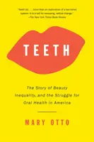 Dinți: Povestea frumuseții, a inegalității și a luptei pentru sănătatea orală în America: The Story of Beauty, Inequality, and the Struggle for Oral Health in America - Teeth: The Story of Beauty, Inequality, and the Struggle for Oral Health in America