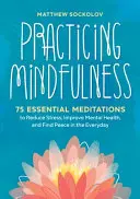Practicing Mindfulness: 75 de meditații esențiale pentru reducerea stresului, îmbunătățirea sănătății mintale și găsirea păcii în viața de zi cu zi - Practicing Mindfulness: 75 Essential Meditations to Reduce Stress, Improve Mental Health, and Find Peace in the Everyday