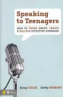 Vorbindu-le adolescenților: Cum să gândești, să creezi și să transmiți mesaje eficiente - Speaking to Teenagers: How to Think About, Create, & Deliver Effective Messages
