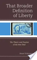 Această definiție mai largă a libertății: Teoria și practica New Deal - That Broader Definition of Liberty: The Theory and Practice of the New Deal