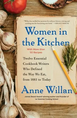 Femei în bucătărie: Twelve Essential Cookbook Writers Who Defined the Way We Eat, from 1661 to Today - Women in the Kitchen: Twelve Essential Cookbook Writers Who Defined the Way We Eat, from 1661 to Today