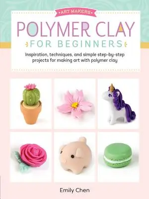 Argilă polimerică pentru începători: Inspirație, tehnici și proiecte simple pas cu pas pentru a face artă cu argilă polimerică - Polymer Clay for Beginners: Inspiration, Techniques, and Simple Step-By-Step Projects for Making Art with Polymer Clay