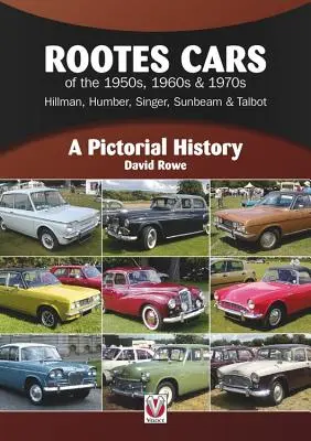 Rootes Cars of the 1950s, 1960s & 1970s - Hillman, Humber, Singer, Sunbeam & Talbot: O istorie picturală - Rootes Cars of the 1950s, 1960s & 1970s - Hillman, Humber, Singer, Sunbeam & Talbot: A Pictorial History