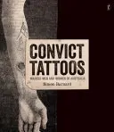 Tatuaje de condamnați - bărbați și femei marcate din Australia - Convict Tattoos - Marked Men and Women of Australia