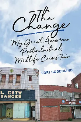 Schimbarea: Marele meu tur american, postindustrial, al crizei vârstei de mijloc - The Change: My Great American, Postindustrial, Midlife Crisis Tour