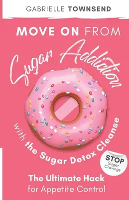 Treceți mai departe de dependența de zahăr cu cură de detoxifiere cu zahăr: Stop poftelor de zahăr: Hack-ul suprem pentru controlul apetitului - Move on From Sugar Addiction With the Sugar Detox Cleanse: Stop Sugar Cravings: The Ultimate Hack for Appetite Control